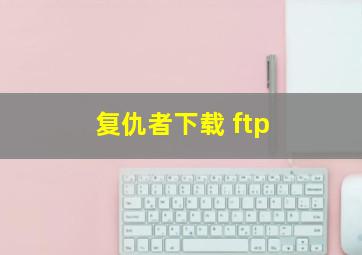 复仇者下载 ftp